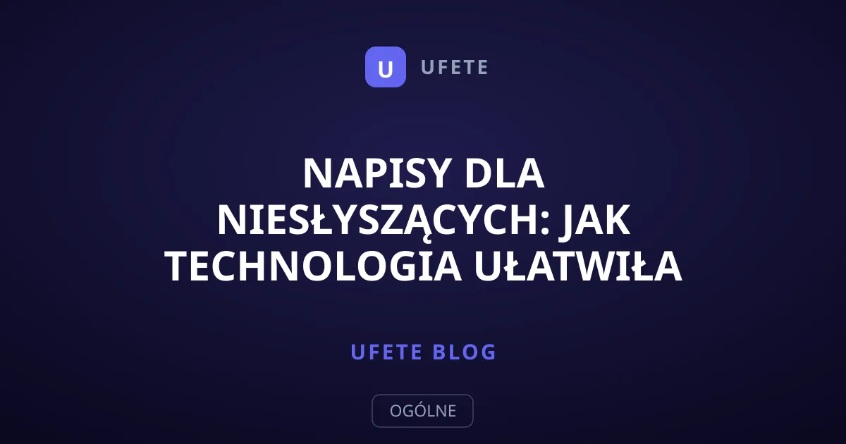 Napisy dla niesłyszących: jak technologia ułatwiła życie wszystkim